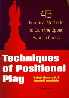 Techniques Of Positional Play: 45 Practical Methods To Gain The Upper Hand In Chess