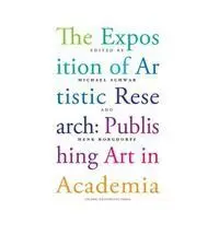 The Exposition Of Artistic Research: Publishing Art In Academia
