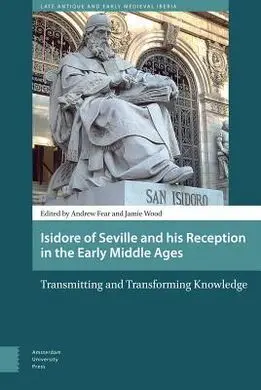 Isidore Of Seville And His Reception In The Early Middle Ages: Transmitting And Transforming Knowledge (Mar-16))