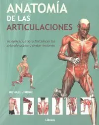 Anatomía de las Articulaciones: 65 Ejercicios para Fortalecer las Articulaciones y Evitar Lesiones