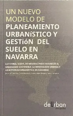 Un Nuevo Modelo de Planeamiento Urbanístico y Gestión del Suelo en Navarra