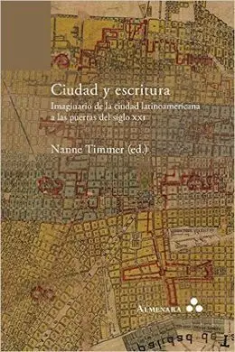 Ciudad y Escritura. Imaginario de la Ciudad Latinoamericana a las Puertas del Siglo Xxi