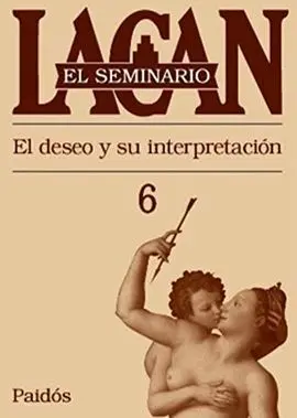 El Deseo y Su Interpretación. Seminario 6