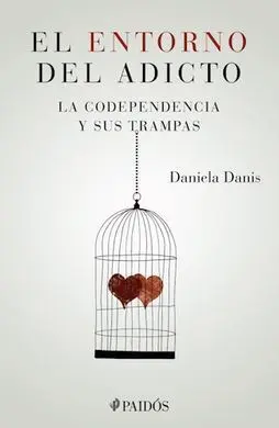 El Entorno del Adicto. La Codependencia y Sus Trampas
