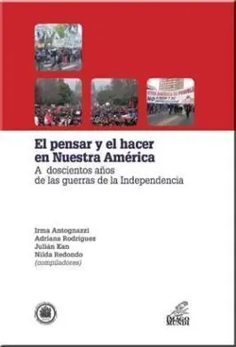 El Pensar y Hacer en nuestra America. A Doscientos Años de las Guerras de Independencia