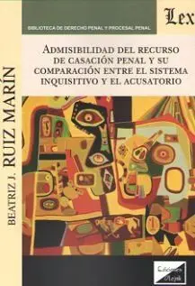 Admisibilidad del Recurso de Casacion Penal y Su Comparacion entre el Sistema Inquisitivo y el Acusatorio