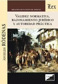 Validez Normativa, Razonamiento Juridico y Autoridad Practica