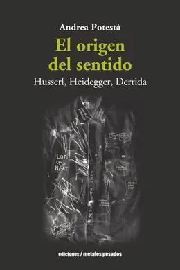 El Origen del Sentido. Husserl, Heidegger, Derrida