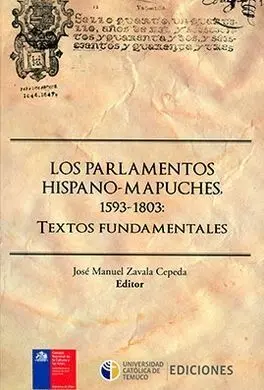 Los Parlamentos Hispano-Mapuches, 1593-1803 : Textos Fundamentales
