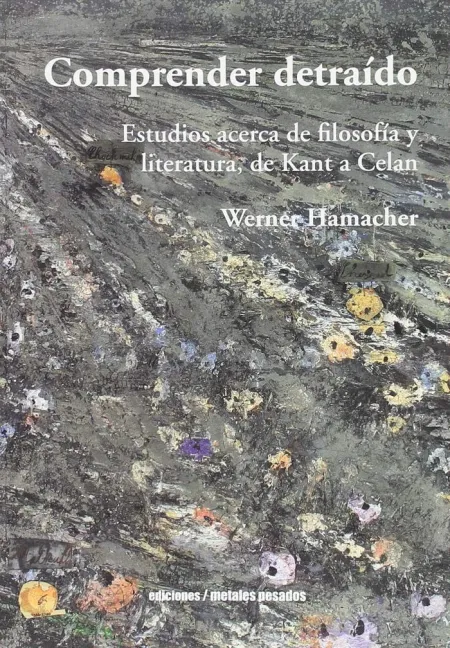 Comprender Detraido. Estudios Acerca de Filosofia y Literatura, de Kant a Celan