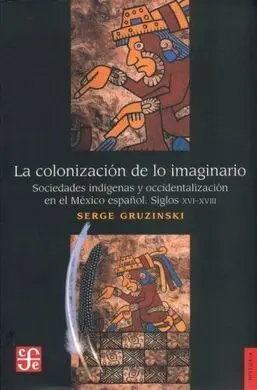 La Colonizacion de lo Imaginario. Sociedades Indígenas y Occidentalización en el México Español