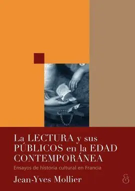 La Lectura y Sus Públicos en la Edad Contemporánea. Ensayos de Historia Cultural en Francia