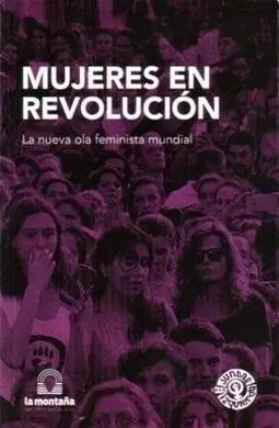 Mujeres en Revolucion. La Nueva Ola Feminista Mundial