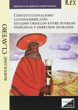 Constitucionalismo Latinoamericano: Estados Criollos entre Pueblos Indigenas y Derechos Humanos