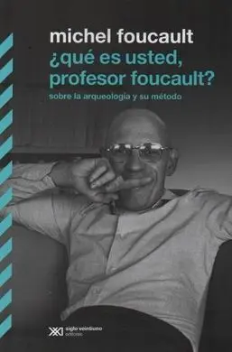 ¿Qué Es Usted, Profesor Foucault? : Sobre la Arqueología y Su Método