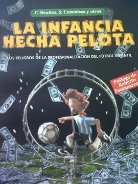 La Infancia Hecha Pelota. Los Peligros de la Profesionalizacion del Futbol Infantil