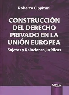 Construcción del Derecho Privado en la Unión Europ