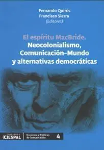 El Espiritu Macbride. Neocolonialismo, Comunicacion-Mundo y Alternativas Democraticas