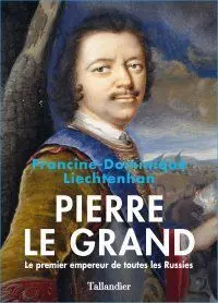 Pierre le Grand. Le Primier Empereur de Toute les Russies