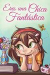ERES UNA CHICA FANTASTICA