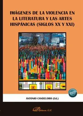 Imágenes de la Violencia en la Literatura y las Artes Hispánicas (Siglos Xx y Xx