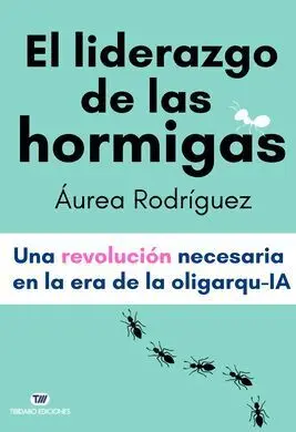 El Liderazgo de las Hormigas - una Revolución Necesaria en la Era de la Oligarqu-Ia