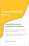 CLAVES PRÁCTICAS DESMITIFICANDO LA INTELIGENCIA ARTIFICIAL (UN ENFOQUE SENCILLO