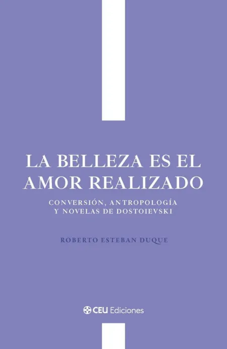 La Belleza Es el Amor Realizado. Conversión, Antropología y Novelas de Dostoievs
