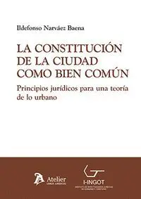 La Constitución de la Ciudad Como Bien Común. Principios Jurídicos para una Teor