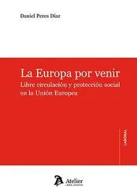 La Europa por Venir. Libre Circulacion y Proteccion Social en la Union Europea
