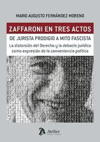 Zaffaroni en Tres Actos de Jurista Prodigio a Mito Fascista