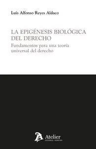 La Epigénesis Biológica del Derecho. Fundamentos para una Teoría Universal del D
