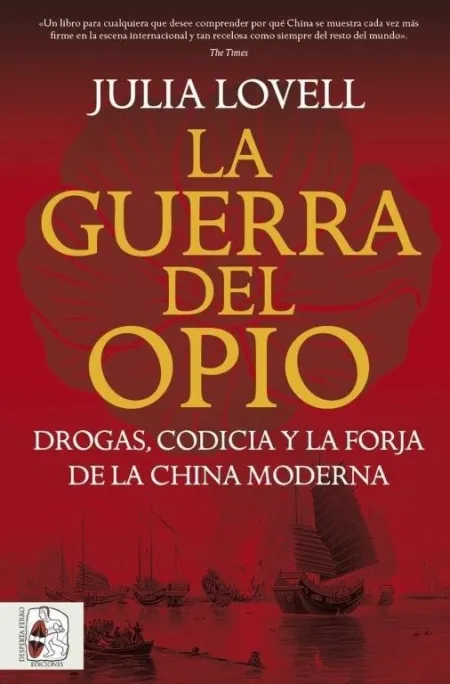 La Guerra del Opio. Drogas, Codicia y la Forja de la China Moderna