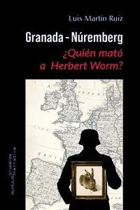 Granada-Núremberg ¿Quién Mató a Herbert Worm?