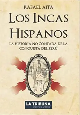 Los Incas Hispanos: la Historia no Contada de la Conquista del Perú