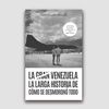 LA GRAN VENEZUELA. LA LARGA HISTORIA DE COMO SE DESMORONO TODO