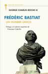 FRÉDÉRIC BASTIAT. UN HOMBRE ÚNICO