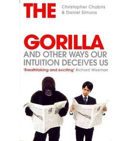THE INVISIBLE GORILLA: AND OTHER WAYS OUR INTUITION DECEIVES US