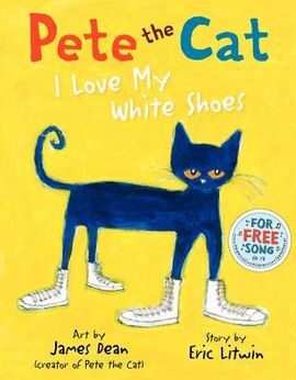 PETE THE CAT. I LOVE MY WHITE SHOES