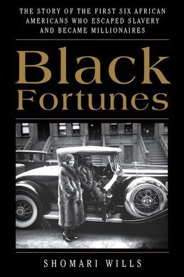 BLACK FORTUNES: THE STORY OF THE FIRST SIX AFRICAN AMERICANS WHO ESCAPEDSLAVERY AND BECAME MILLIONAIRES