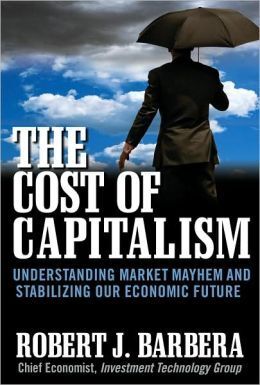 THE COST OF CAPITALISM: UNDERSTANDING MARKET MAYHEM AND STABILIZING OUR ECONOMIC FUTURE