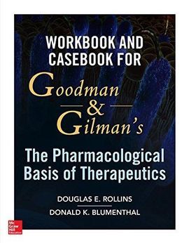 WORKBOOK AND CASEBOOK FOR GOODMAN AND GILMAN'S THE PHARMACOLOGICAL BASIS OF THERAPEUTICS