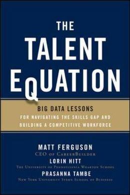 THE TALENT EQUATION: BIG DATA LESSONS FOR NAVIGATINIG THE SKILLS GAP AND BUILDING A COMPETITIVE WORKFORCE