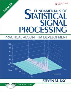 FUNDAMENTALS OF STATISTICAL SIGNAL PROCESSING. 3: PRACTICAL PRACTICAL ALGORITHM DEVELOPMENT