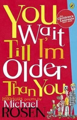 YOU WAIT TILL I'M OLDER THAN YOU!
