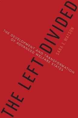 THE LEFT DIVIDED: THE DEVELOPMENT AND TRANSFORMATION OF ADVANCED WELFARE STATES