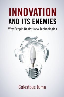 INNOVATION AND ITS ENEMIES: WHY PEOPLE RESIST NEW TECHNOLOGIES