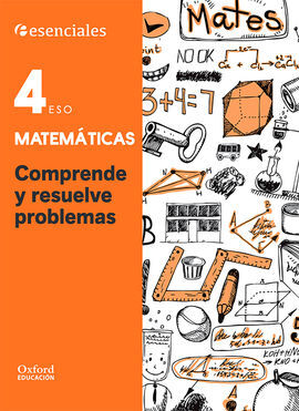 ESSENCIALS OXFORD. COMPRENDE Y RESUELVE LAS MATES. MATEMÁTICAS 4º ESO.