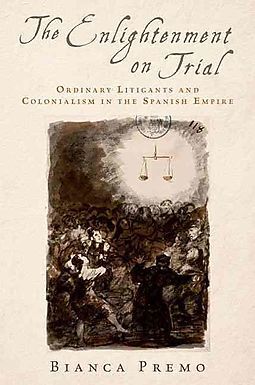 THE ENLIGHTMENT ON TRIAL ORDINARY LITIGANTS AND COLONIALISM IN THE SPANISH EMPIRE