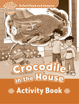 OXFORD READ AND IMAGINE BEGINNER CROCODILE IN THE HOUSE - ACTIVITY BOOK